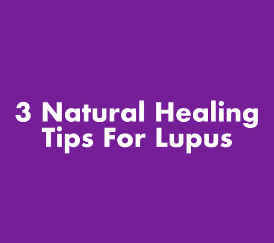 3 Natural Healing Tips For Lupus